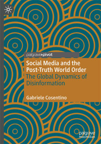 Social Media And The Post-Truth World Order The Global Dynamics Of Disinformation
