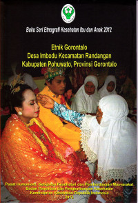 Buku Seri Etnografi Kesehatan Ibu dan Anak 2012 - Etnik Gorontalo Desa Imbodu Kecamatan Randangan Kabupaten Pohuwato, Provinsi Gorontalo