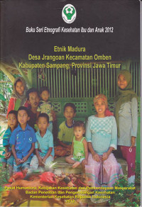 Buku Seri Etnografi Kesehatan Ibu dan Anak 2012 - Etnik Madura Desa Jragoan Kecamatan Omben Kabupaten Sampang, Provinsi Jawa Timur