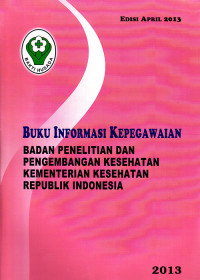 Buku Informasi Kepegawaian Badan Penelitian dan Pengembangan Kesehatan Kementerian Kesehatan Republik Indonesia April 2013